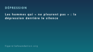 Les hommes qui « ne pleurent pas » : la dépression derrière le silence
