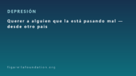 Querer a alguien que la está pasando mal — desde otro país