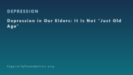Depression in Our Elders: It Is Not “Just Old Age”