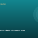 The Three Faces of ADHD: Why the Quiet Ones Get Missed