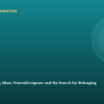 Growing Up Feeling Alien: Neurodivergence and the Search for Belonging Growing Up Feeling Alien: Neurodivergence and the Search for Belonging