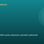 When it’s not just ADHD: anxiety, depression, and what’s underneath
