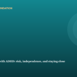 Raising a teenager with ADHD: risk, independence, and staying close
