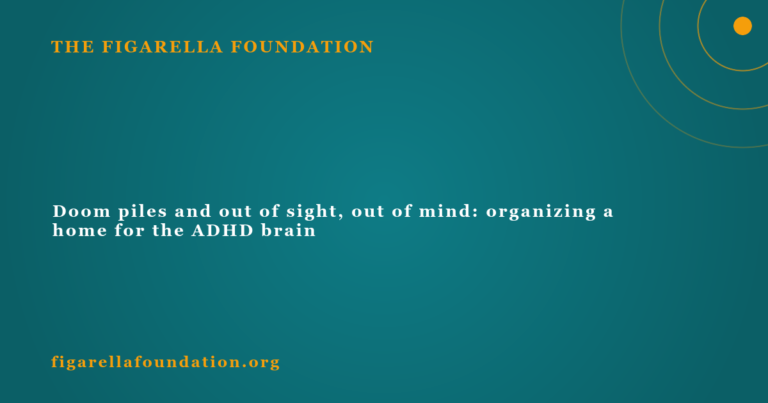 Doom piles and out of sight, out of mind: organizing a home for the ADHD brain