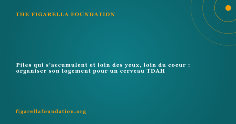 Piles qui s’accumulent et loin des yeux, loin du coeur : organiser son logement pour un cerveau TDAH