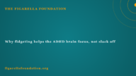 Why fidgeting helps the ADHD brain focus, not slack off