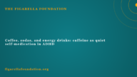 Coffee, sodas, and energy drinks: caffeine as quiet self-medication in ADHD