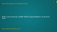 Will a pet teach my ADHD child responsibility? An honest look