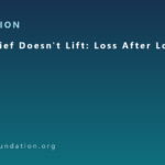 When Grief Doesn’t Lift: Loss After Loss
