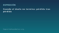 Cuando el duelo no termina: pérdida tras pérdida